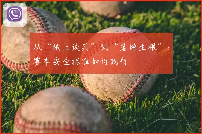 从“纸上谈兵”到“落地生根”，赛车安全标准如何践行