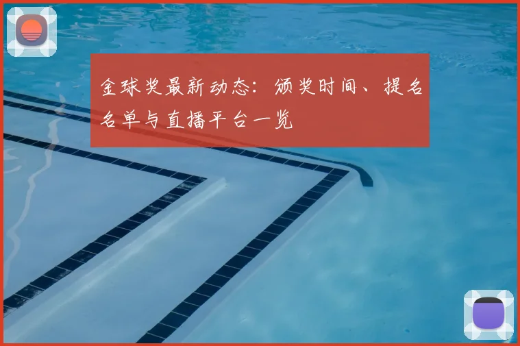 金球奖最新动态：颁奖时间、提名名单与直播平台一览