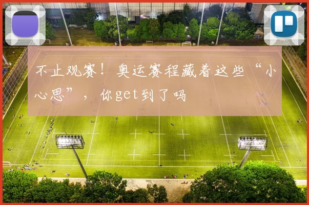 不止观赛！奥运赛程藏着这些“小心思”，你get到了吗