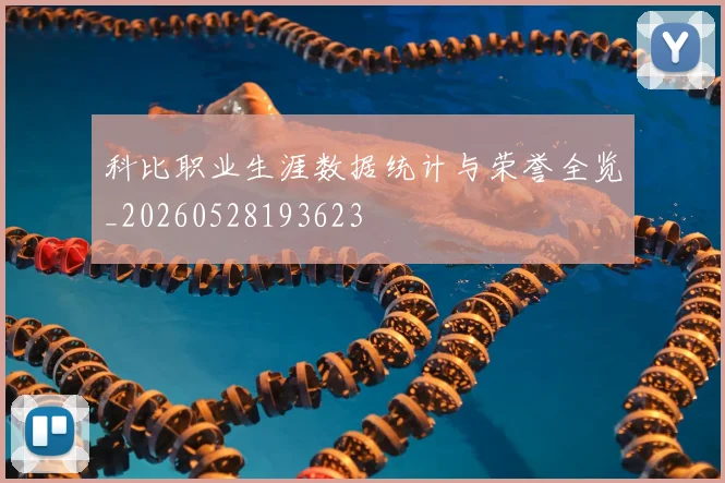 科比职业生涯数据统计与荣誉全览_20260528193623