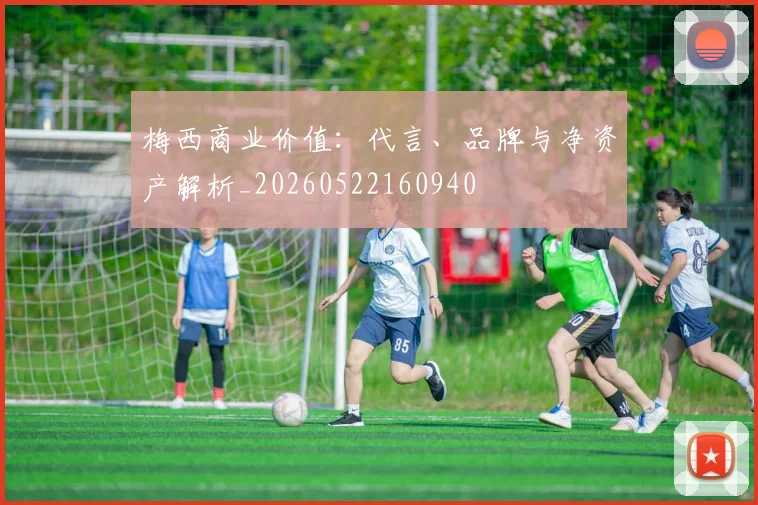 梅西商业价值：代言、品牌与净资产解析_20260522160940