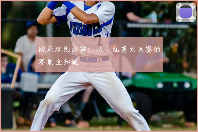 欧冠规则详解：从小组赛到决赛的赛制全知道