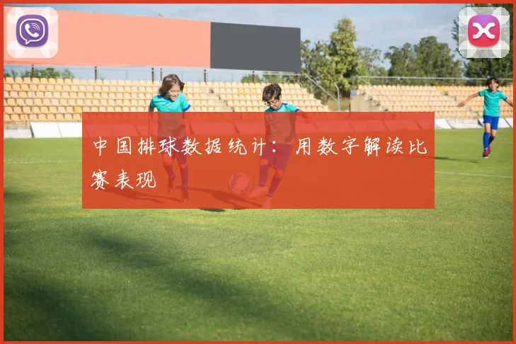 中国排球数据统计：用数字解读比赛表现