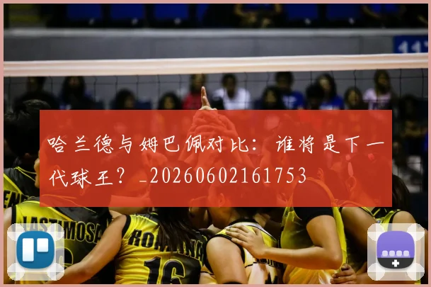 哈兰德与姆巴佩对比:谁将是下一代球王?_20260602161753